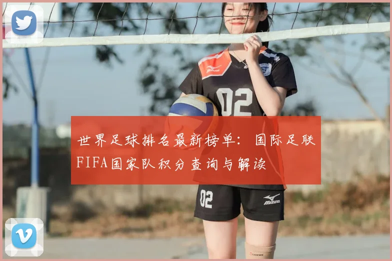 世界足球排名最新榜单:国际足联FIFA国家队积分查询与解读