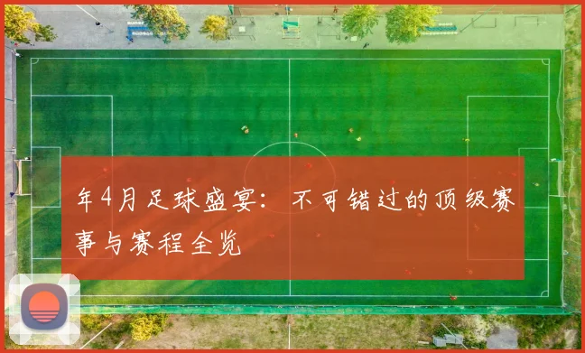 年4月足球盛宴:不可错过的顶级赛事与赛程全览